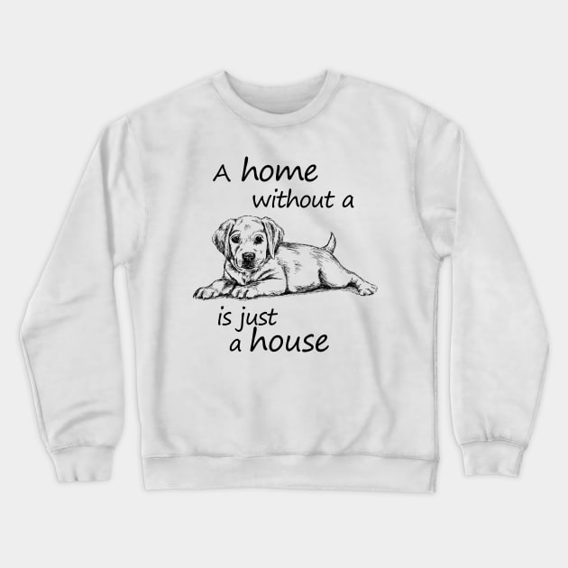 A home without a dog is just a house Crewneck Sweatshirt by rachelsfinelines